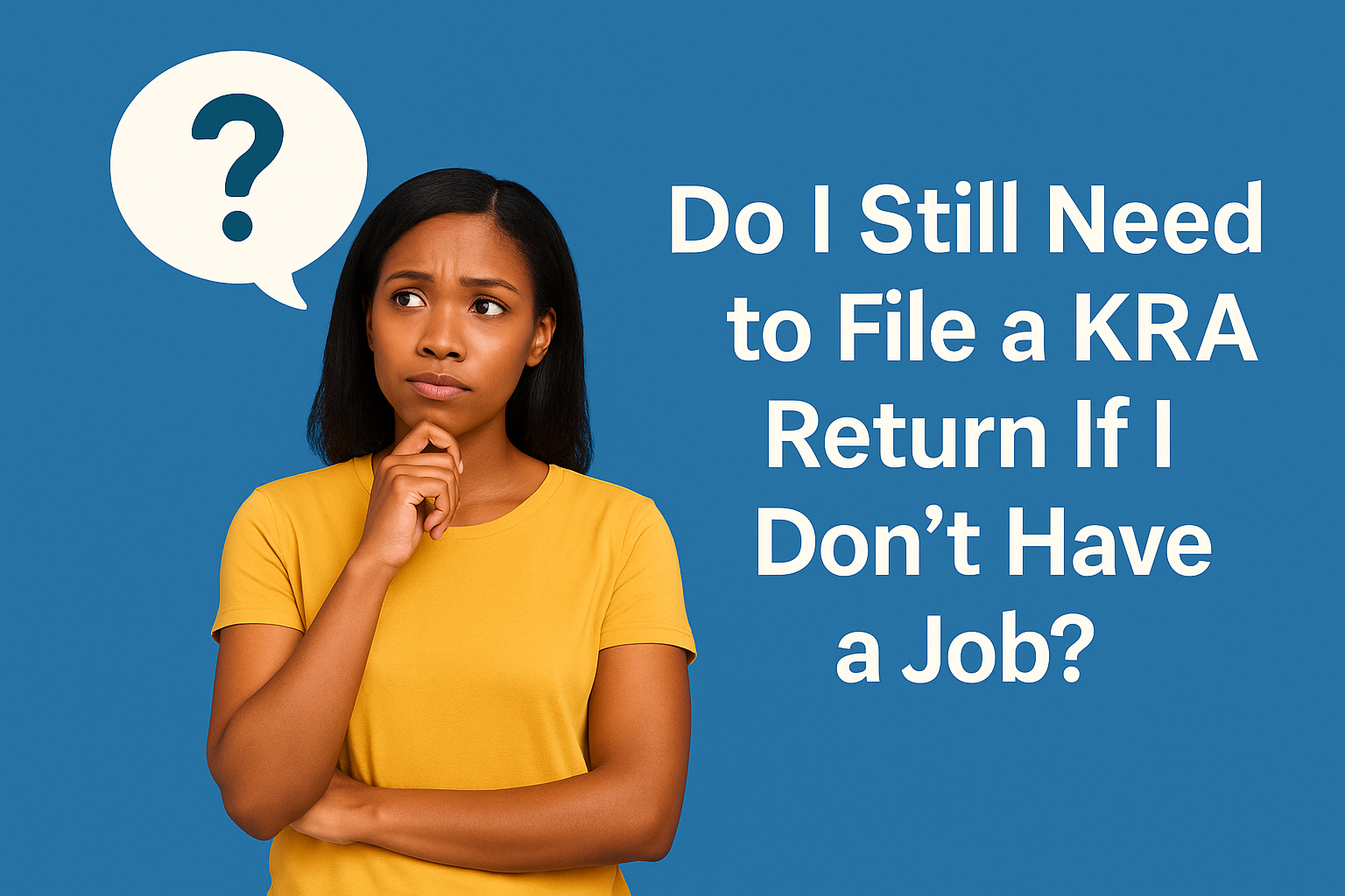 Digital illustration of a thoughtful young African woman in a yellow shirt, standing beside a speech bubble with a question mark and the bold headline 'Do I Still Need to File a KRA Return If I Don’t Have a Job?' on a solid blue background.